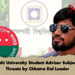 Rajshahi University Student Adviser Subjected to Threats by Chhatra Dal Leader Rajshahi University Student Adviser Subjected to Threats by Chhatra Dal Leader