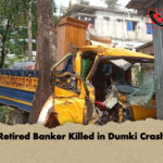 Retired Banker Killed in Dumki Crash Retired Banker Killed in Dumki Crash