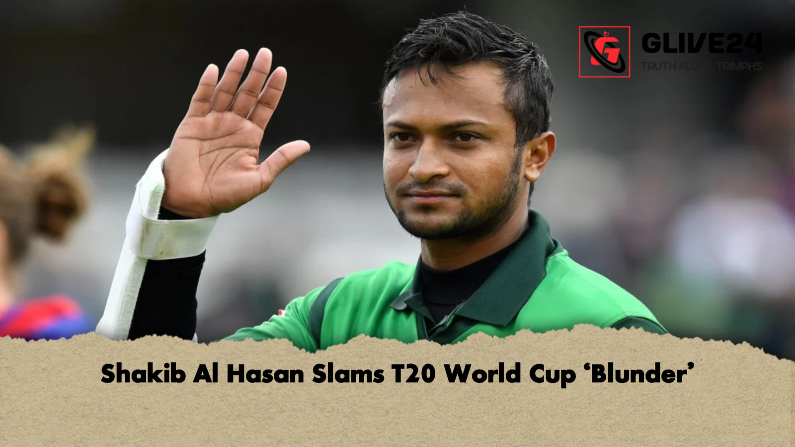 Shakib Al Hasan Slams T20 World Cup ‘Blunder Shakib Al Hasan Slams T20 World Cup ‘Blunder’