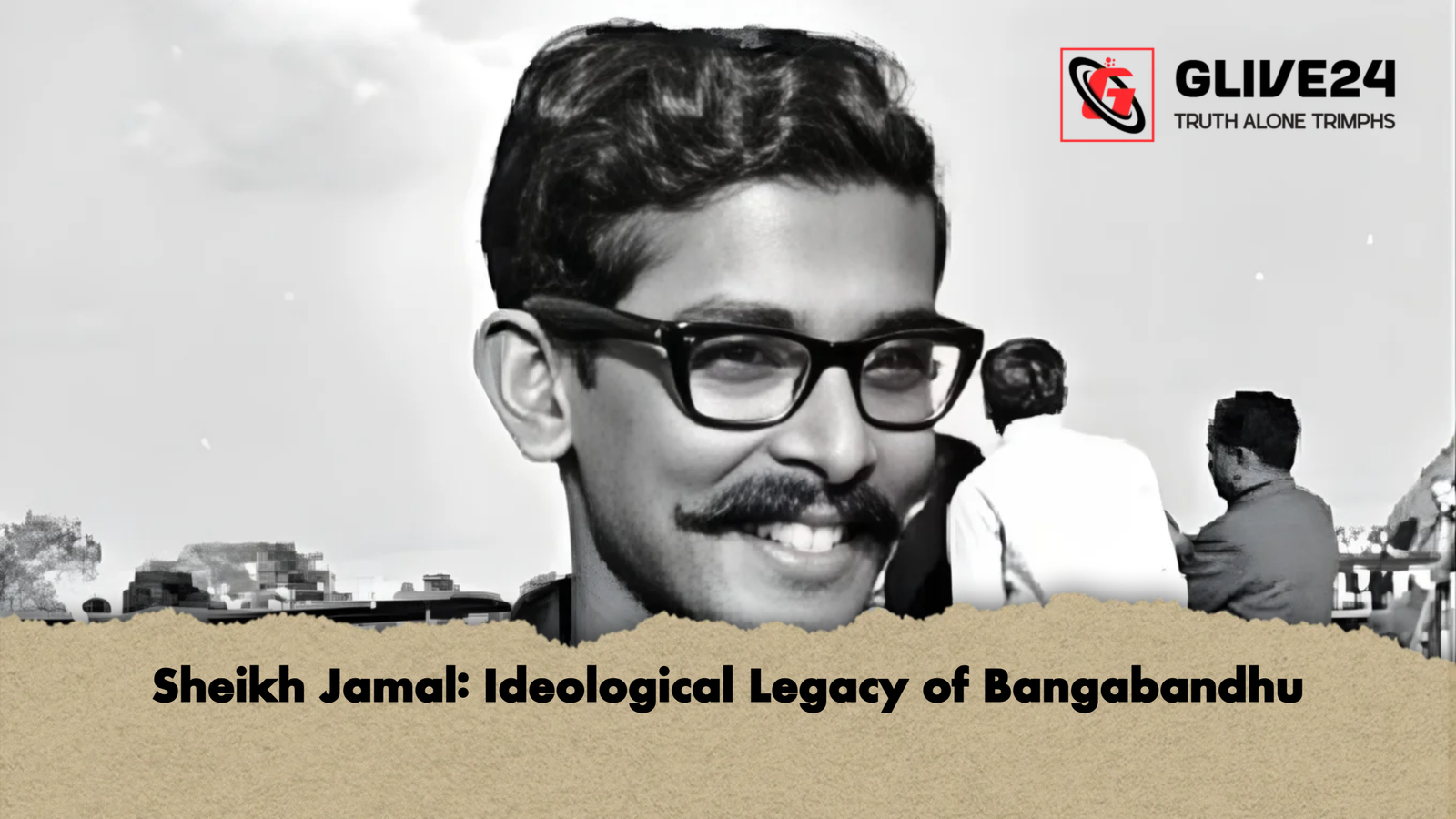 Sheikh Jamal Ideological Legacy of Bangabandhu Sheikh Jamal: Ideological Legacy of Bangabandhu