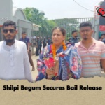 Shilpi Begum Secures Bail Release Shilpi Begum Secures Bail Release