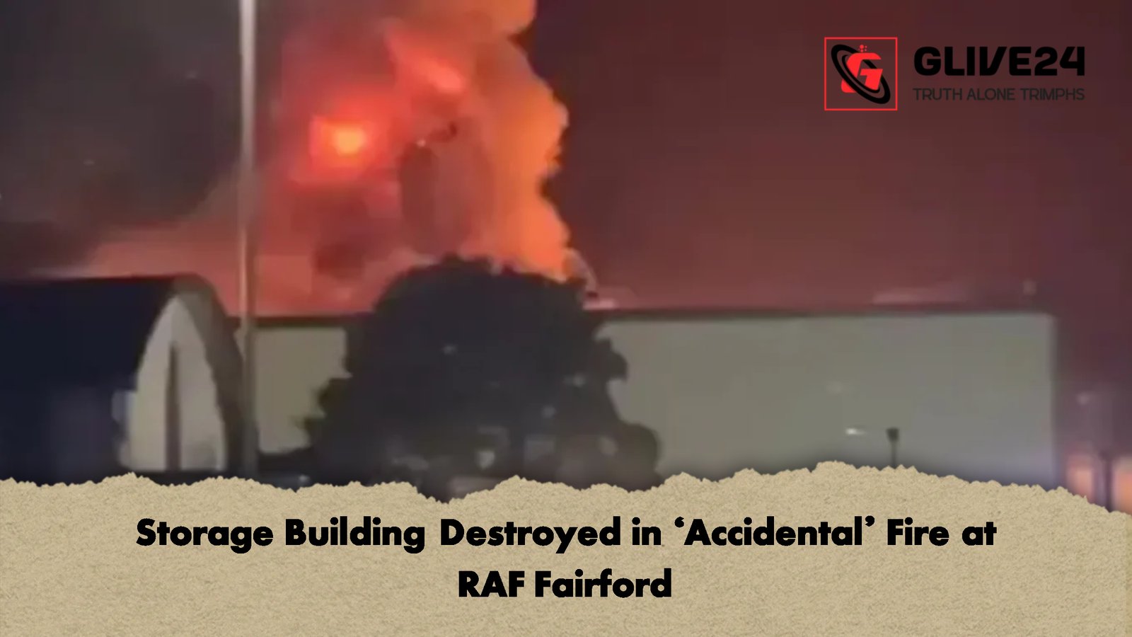 Storage Building Destroyed in Accidental Fire at RAF Fairford Storage Building Destroyed in 'Accidental' Fire at RAF Fairford