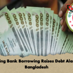 Surging Bank Borrowing Raises Debt Alarm in Bangladesh Surging Bank Borrowing Raises Debt Alarm in Bangladesh