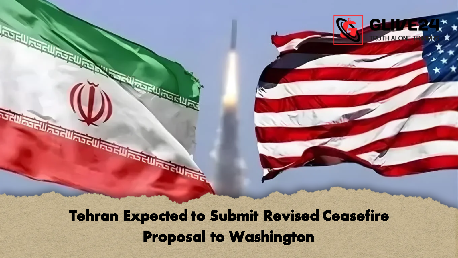 Tehran Expected to Submit Revised Ceasefire Proposal to Washington Tehran Expected to Submit Revised Ceasefire Proposal to Washington