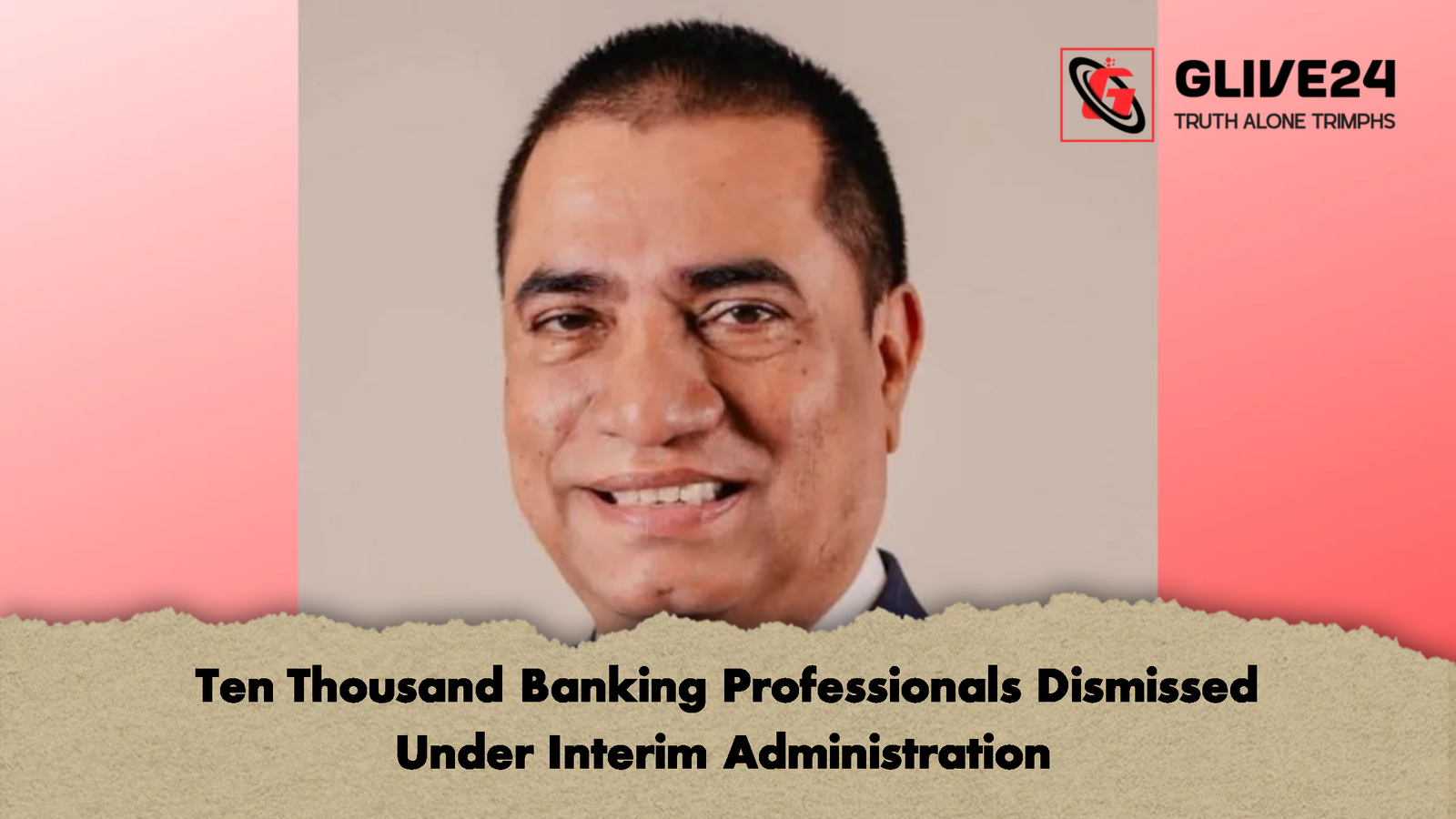 Ten Thousand Banking Professionals Dismissed Under Interim Administration 2 Ten Thousand Banking Professionals Dismissed Under Interim Administration