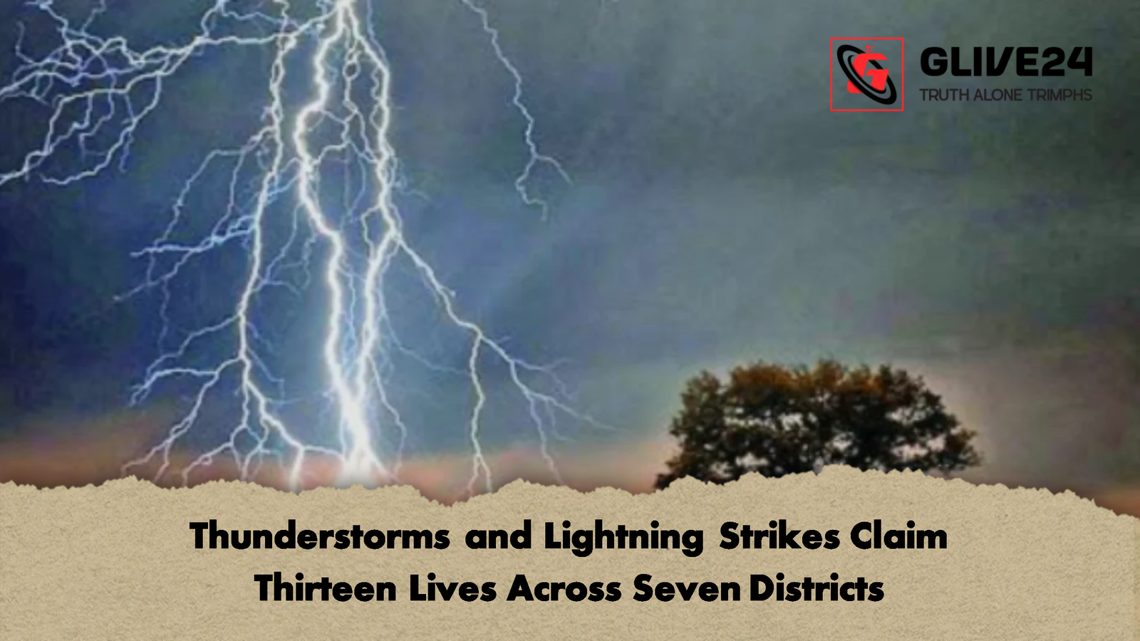 Thunderstorms and Lightning Strikes Claim Thirteen Lives Across Seven Districts Thunderstorms and Lightning Strikes Claim Thirteen Lives Across Seven Districts