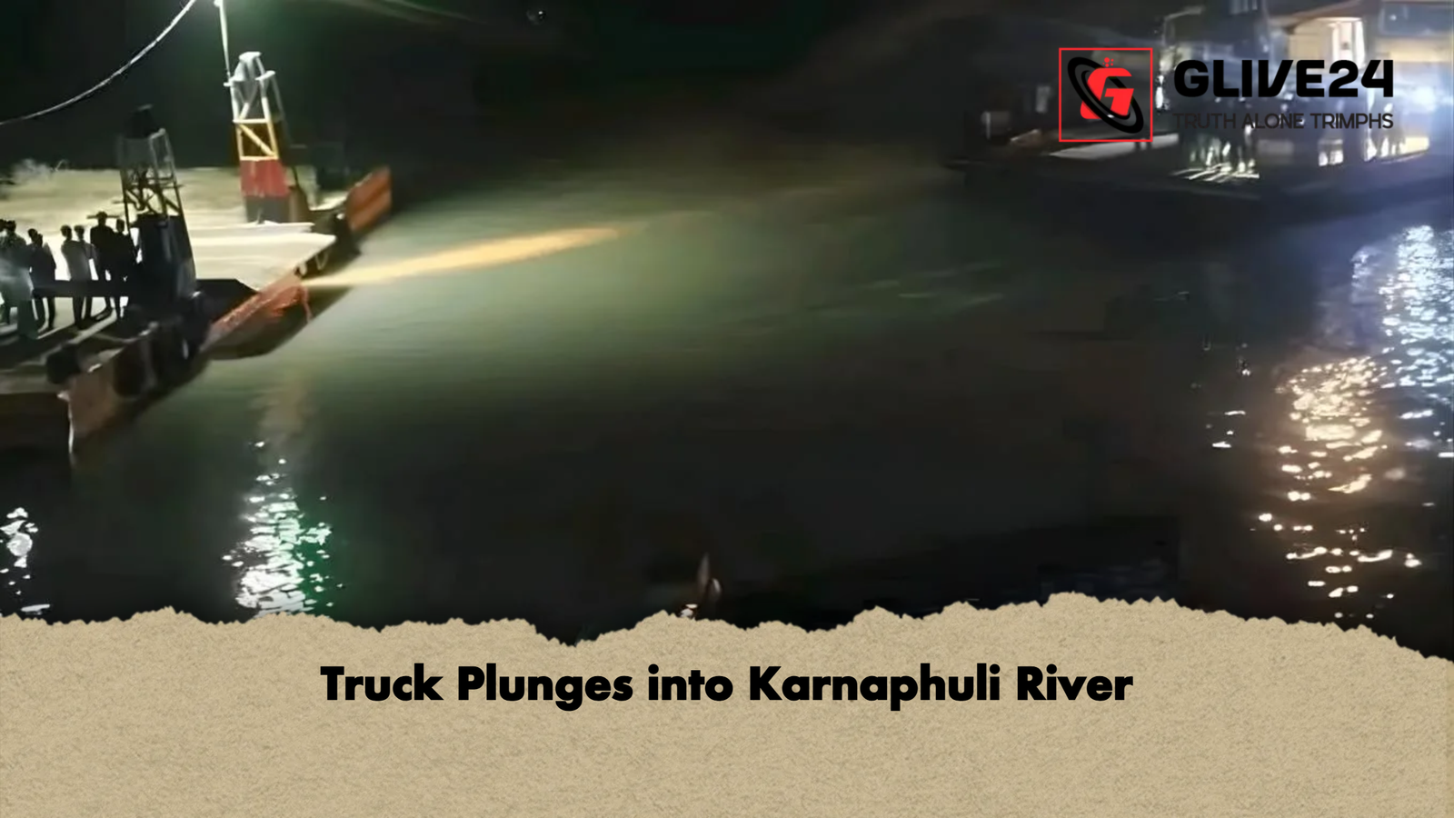 Truck Plunges into Karnaphuli River Truck Plunges into Karnaphuli River