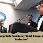 Trump Calls Presidency ‘Most Dangerous Profession Trump Calls Presidency ‘Most Dangerous Profession’