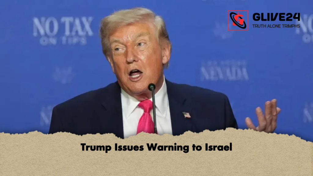 Trump Issues Warning to Israel Trump Issues Warning to Israel