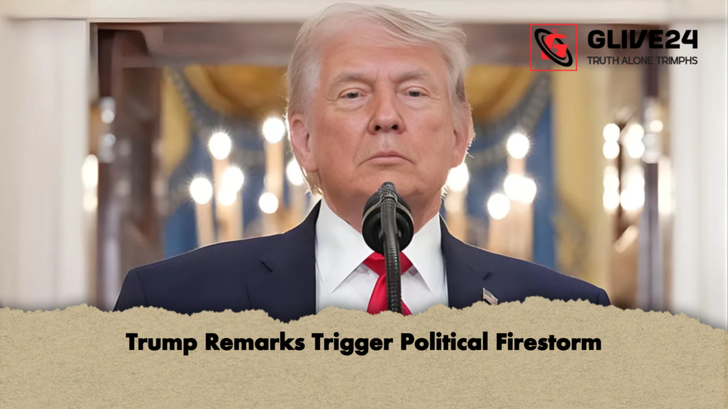 Trump Remarks Trigger Political Firestorm Trump Remarks Trigger Political Firestorm