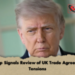 Trump Signals Review of UK Trade Agreement Tensions Trump Signals Review of UK Trade Agreement Tensions