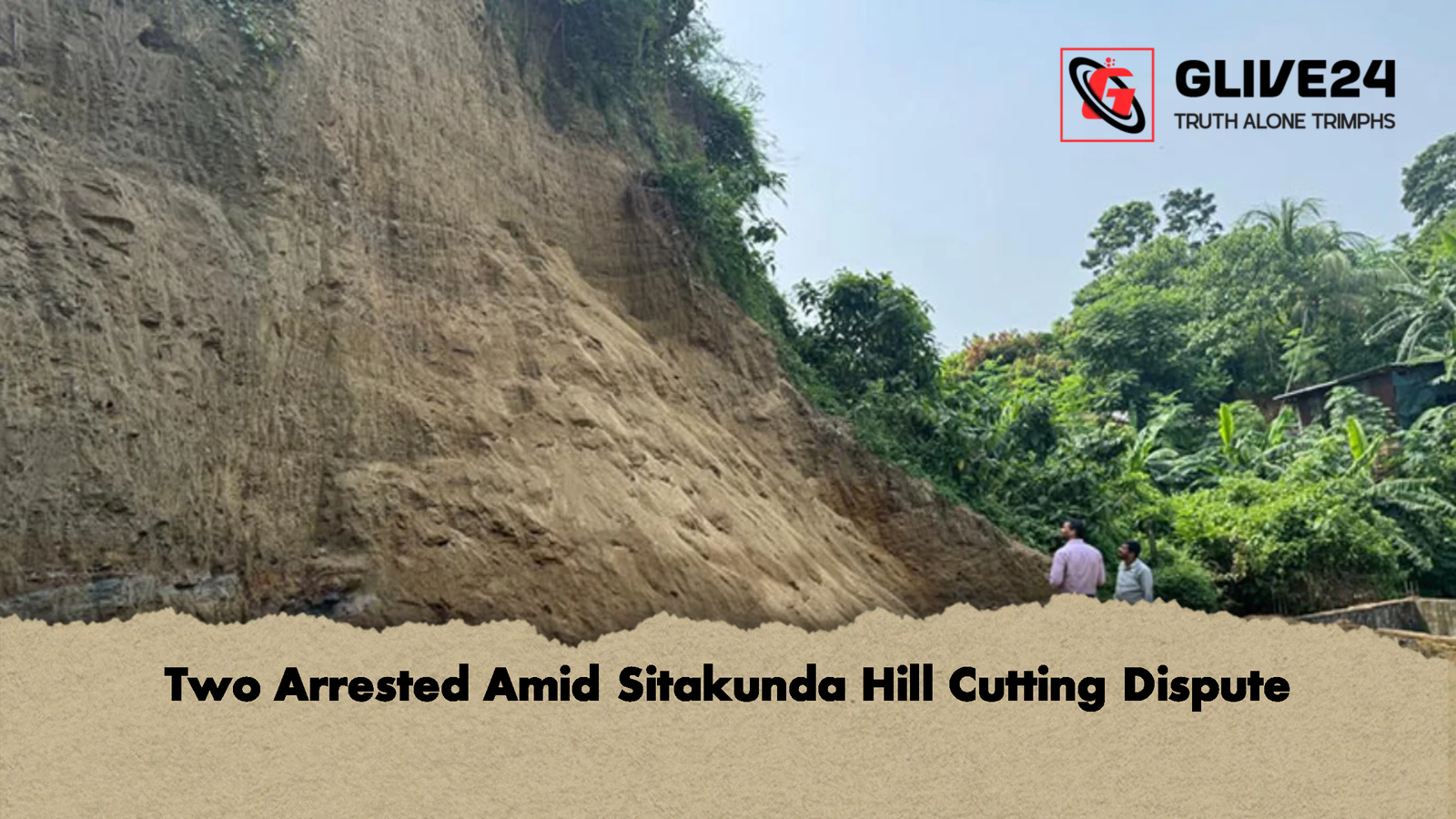 Two Arrested Amid Sitakunda Hill Cutting Dispute Two Arrested Amid Sitakunda Hill Cutting Dispute