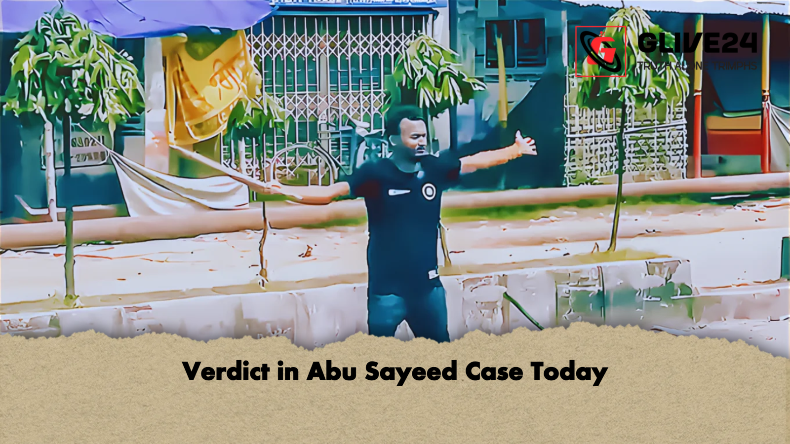 Verdict in Abu Sayeed Case Today Verdict in Abu Sayeed Case Today