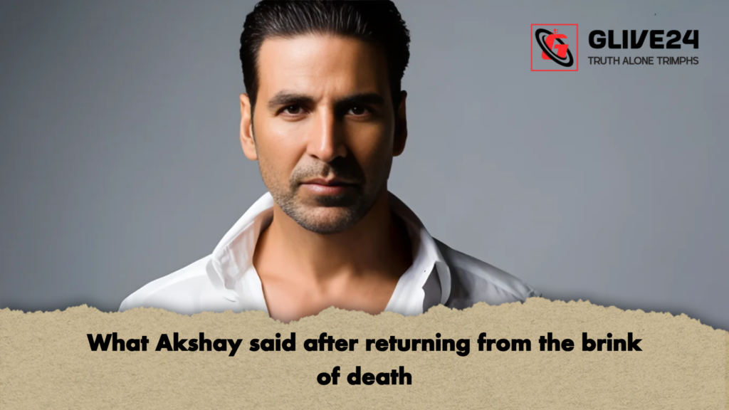 What Akshay said after returning from the brink of death 2 What Akshay said after returning from the brink of death What Akshay said after returning from the brink of death