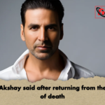 What Akshay said after returning from the brink of death What Akshay said after returning from the brink of death