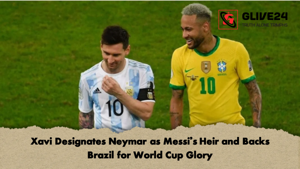 Xavi Designates Neymar as Messis Heir and Backs Brazil for World Cup Glory Xavi Designates Neymar as Messi’s Heir and Backs Brazil for World Cup Glory