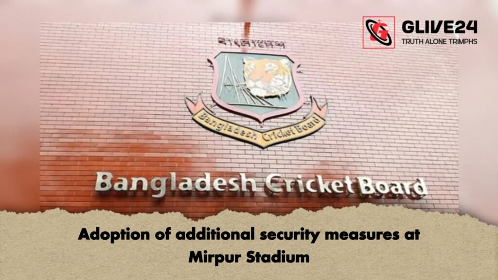 Adoption of additional security measures at Mirpur Stadium 1 Adoption of additional security measures at Mirpur Stadium
