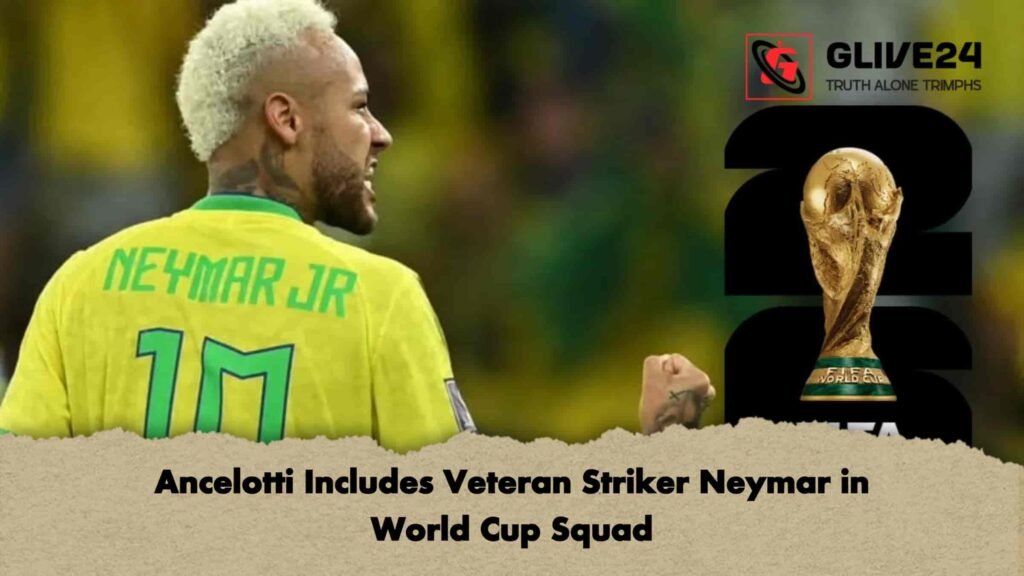 Ancelotti Includes Veteran Striker Neymar in World Cup Squad