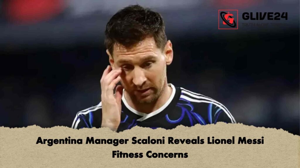 Argentina Manager Scaloni Reveals Lionel Messi Fitness Concerns