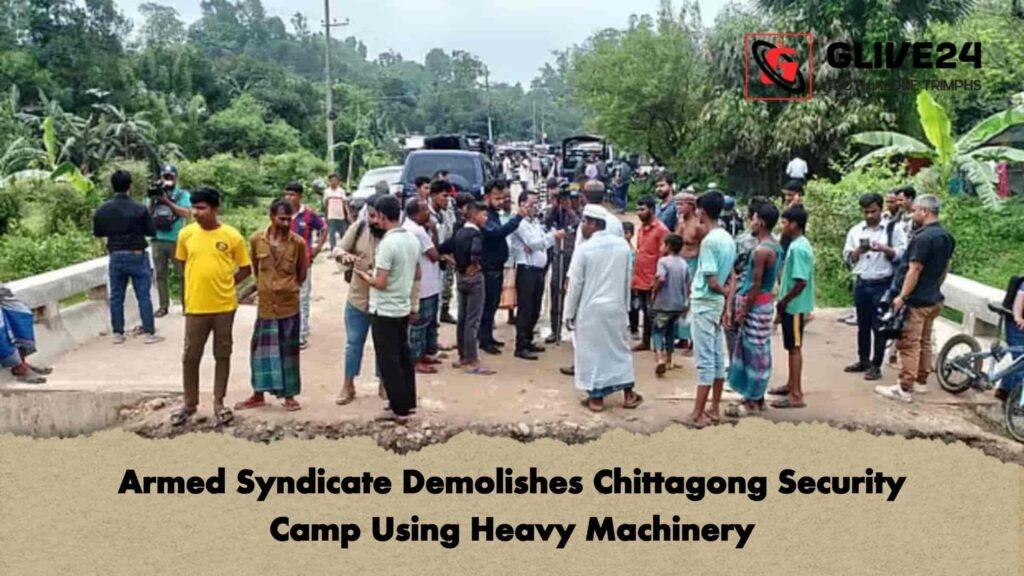 Armed Syndicate Demolishes Chittagong Security Camp Using Heavy Machinery 2 Armed Syndicate Demolishes Chittagong Security Camp Using Heavy Machinery