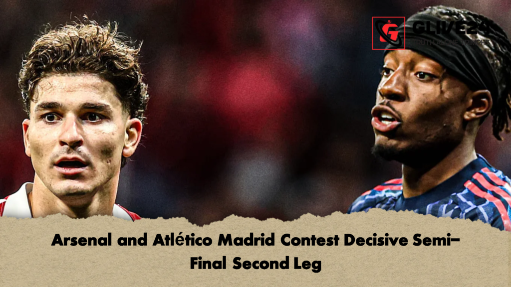Arsenal and Atletico Madrid Contest Decisive Semi Final Second Leg 2 Arsenal and Atlético Madrid Contest Decisive Semi-Final Second Leg