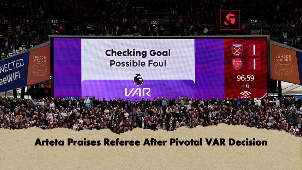Arteta Praises Referee After Pivotal VAR Decision Arteta Praises Referee After Pivotal VAR Decision