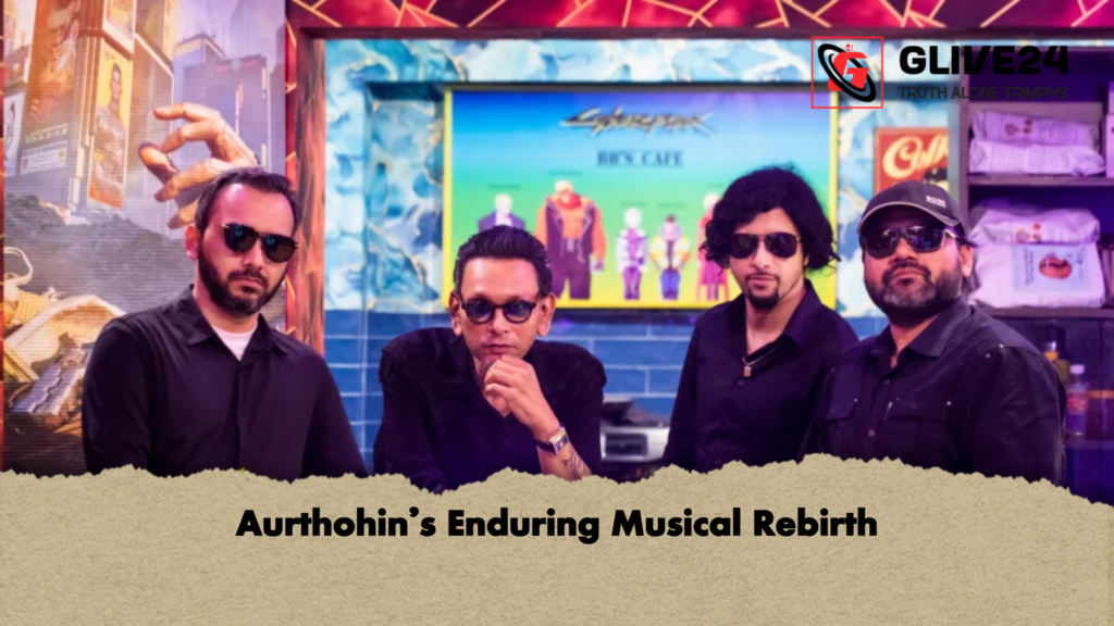 Aurthohins Enduring Musical Rebirth Aurthohin’s Enduring Musical Rebirth