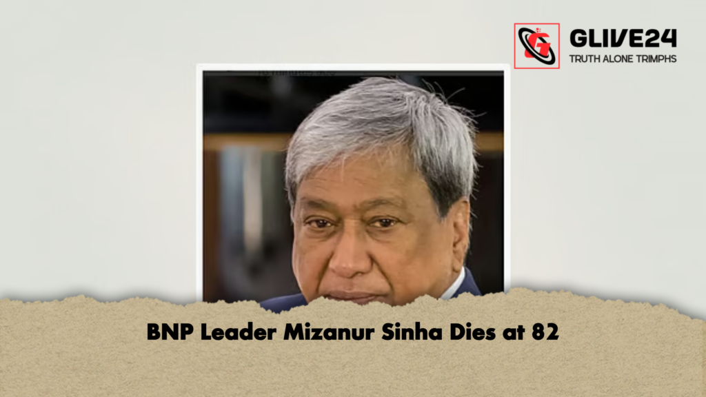 BNP Leader Mizanur Sinha Dies at 82 BNP Leader Mizanur Sinha Dies at 82