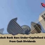 Bangladesh Bank Bars Under-Capitalised Lenders From Cash Dividends