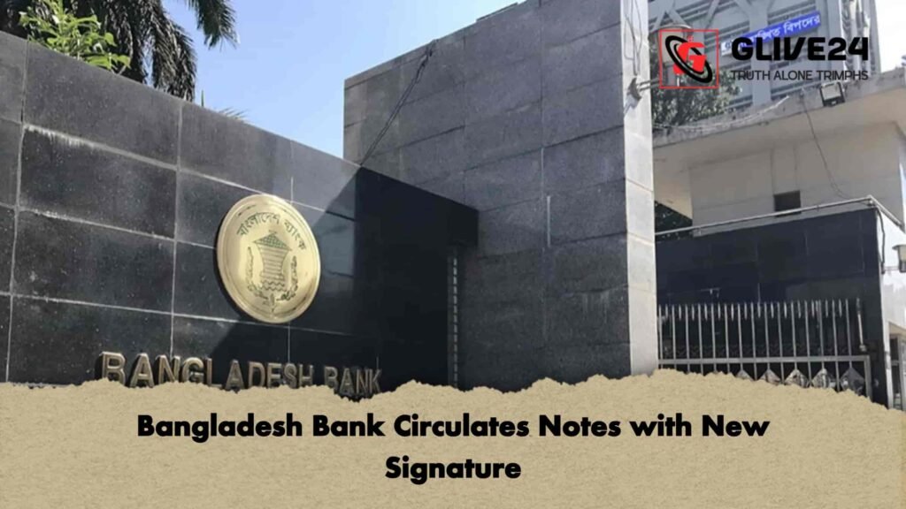 Bangladesh Bank Circulates Notes with New Signature 1 Bangladesh Bank Circulates Notes with New Signature