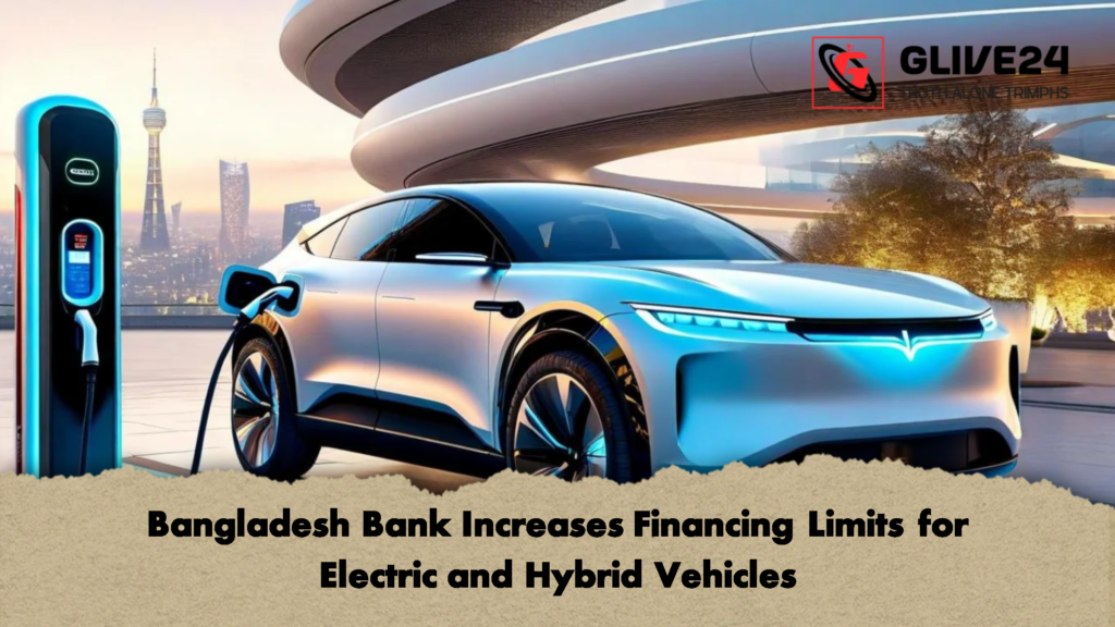 Bangladesh Bank Increases Financing Limits for Electric and Hybrid Vehicles 2 Bangladesh Bank Increases Financing Limits for Electric and Hybrid Vehicles