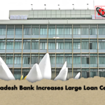 Bangladesh Bank Increases Large Loan Ceilings Bangladesh Bank Increases Large Loan Ceilings