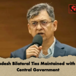 Bangladesh Bilateral Ties Maintained with Indian Central Government Bangladesh Bilateral Ties Maintained with Indian Central Government