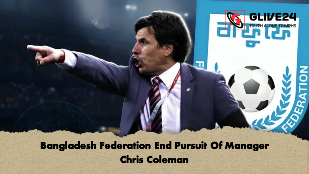 Bangladesh Federation End Pursuit Of Manager Chris Coleman 3 Bangladesh Federation End Pursuit Of Manager Chris Coleman 1 Bangladesh Federation End Pursuit Of Manager Chris Coleman