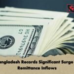 Bangladesh Records Significant Surge in Remittance Inflows