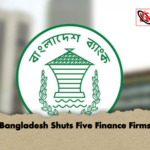 Bangladesh Shuts Five Finance Firms Bangladesh Shuts Five Finance Firms