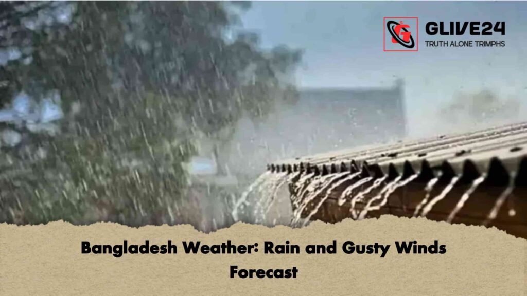 Bangladesh Weather Rain and Gusty Winds Forecast