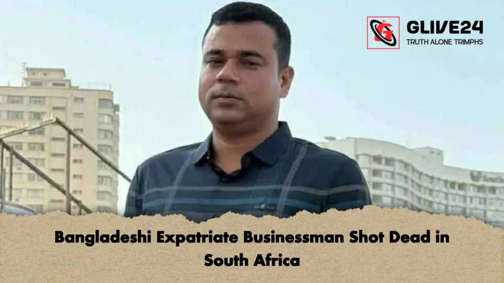 Bangladeshi Expatriate Businessman Shot Dead in South Africa Bangladeshi Expatriate Businessman Shot Dead in South Africa