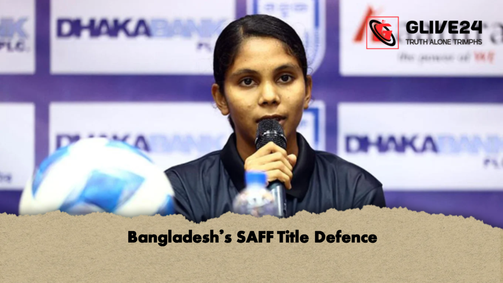 Bangladeshs SAFF Title Defence Bangladesh’s SAFF Title Defence