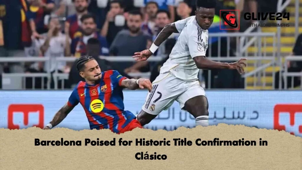 Barcelona Poised for Historic Title Confirmation in Clásico 3 Barcelona Poised for Historic Title Confirmation in Clásico