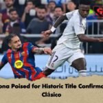 Barcelona Poised for Historic Title Confirmation in Clásico