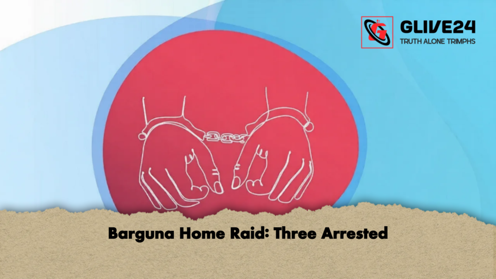 Barguna Home Raid Three Arrested 2 Barguna Home Raid: Three Arrested