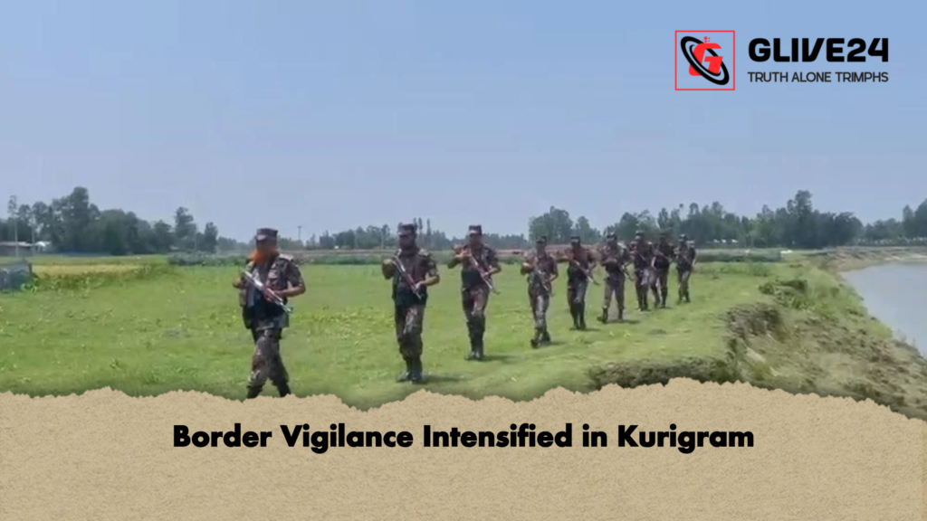 Border Vigilance Intensified in Kurigram Border Vigilance Intensified in Kurigram