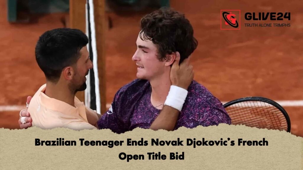 Brazilian Teenager Ends Novak Djokovic’s French Open Title Bid