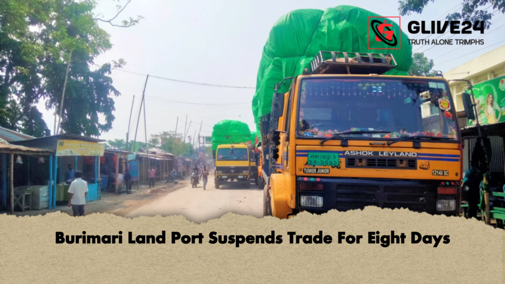 Burimari Land Port Suspends Trade For Eight Days 3 Burimari Land Port Suspends Trade For Eight Days Burimari Land Port Suspends Trade For Eight Days