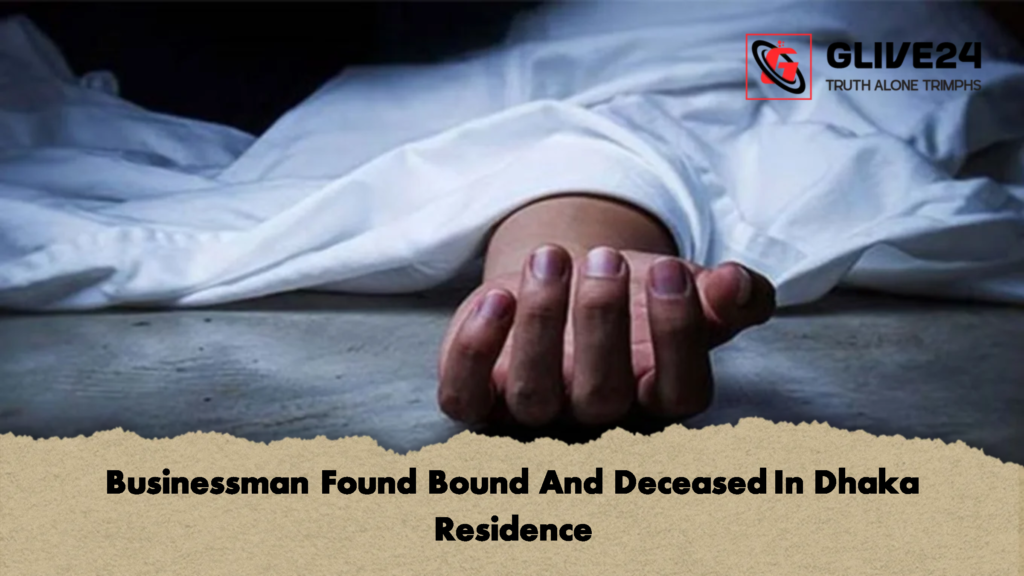 Businessman Found Bound And Deceased In Dhaka Residence 2 Businessman Found Bound And Deceased In Dhaka Residence