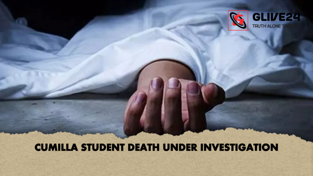 CUMILLA STUDENT DEATH UNDER INVESTIGATION CUMILLA STUDENT DEATH UNDER INVESTIGATION