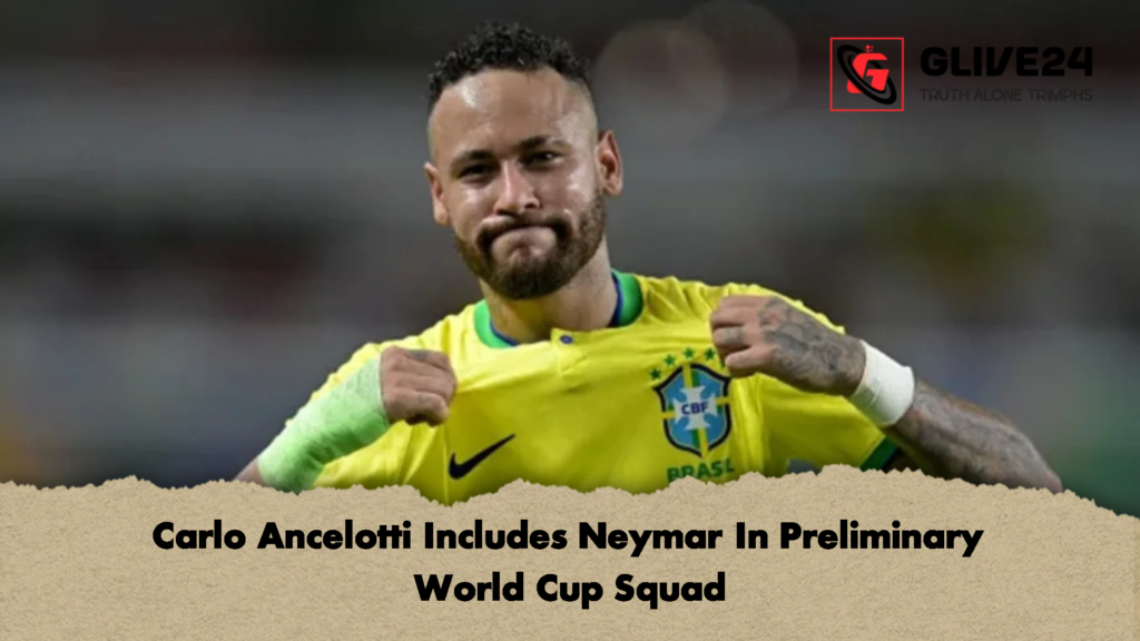 Carlo Ancelotti Includes Neymar In Preliminary World Cup Squad 1 Carlo Ancelotti Includes Neymar In Preliminary World Cup Squad