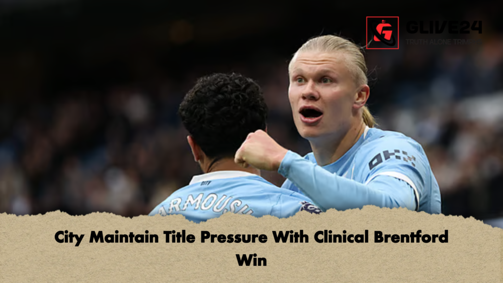 City Maintain Title Pressure With Clinical Brentford Win City Maintain Title Pressure With Clinical Brentford Win