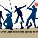 Clash Over Local Dominance Leaves 15 Injured Clash Over Local Dominance Leaves 15 Injured